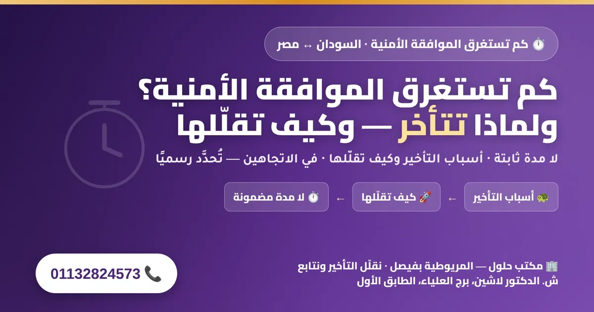 كم تستغرق الموافقة الأمنية بين السودان ومصر ولماذا تتأخر — أسباب التأخير وكيف تقلّلها