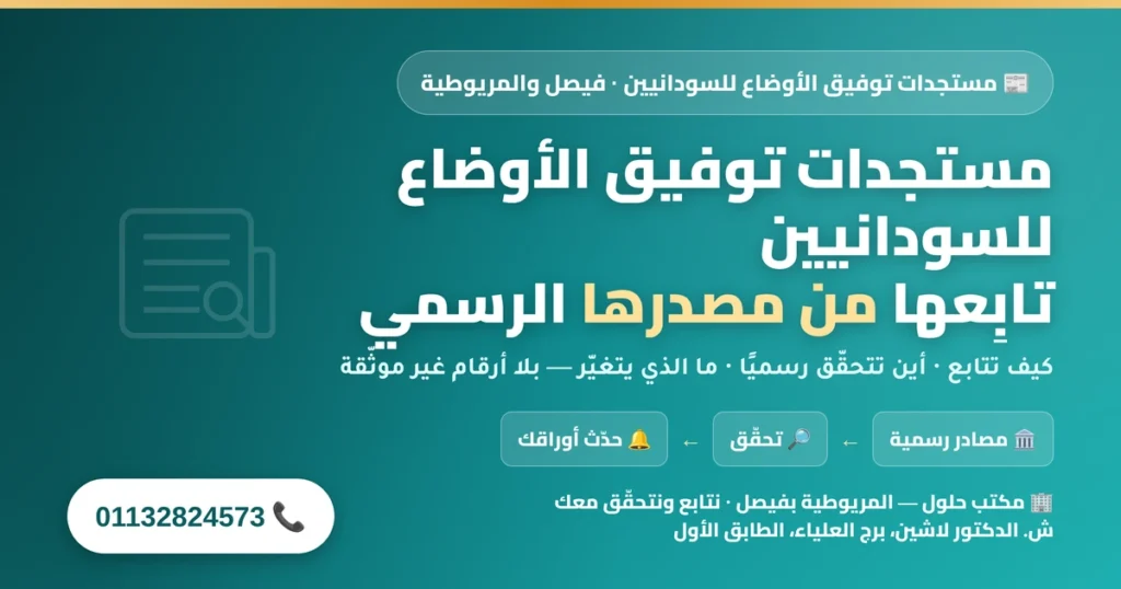أحدث مستجدات توفيق الأوضاع للسودانيين في فيصل والمريوطية — كيف تتابع وتتحقّق رسميًا
